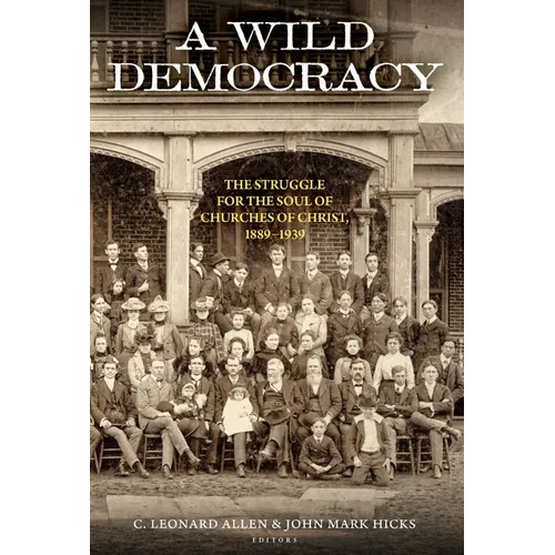 A Wild Democracy (Vol. 1 of 3): The Struggle for the Soul of Churches of Christ