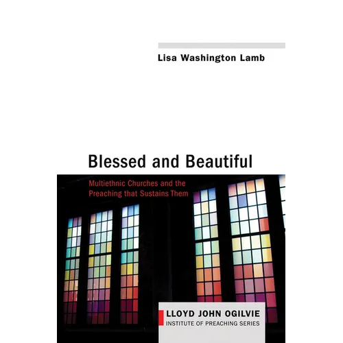 Blessed and Beautiful: Multiethnic Churches and the Preaching That Sustains Them