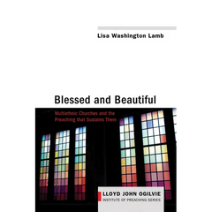 Blessed and Beautiful: Multiethnic Churches and the Preaching That Sustains Them