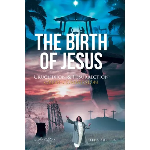 The Birth of Jesus: Crucifixion and Resurrection Great Commission
