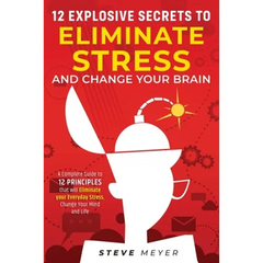 12 Explosive Secrets To Eliminate Stress And Change Mind: Complete Guide To 12 Principles That Will Eliminate Your Everyday Stress, Change Your Mind A