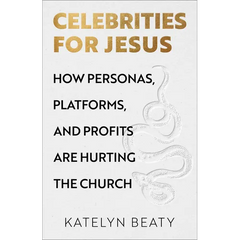 Celebrities for Jesus: How Personas, Platforms, and Profits Are Hurting the Church