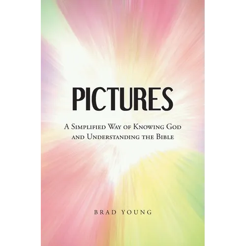 Pictures: A Simplified Way of Knowing God and Understanding the Bible