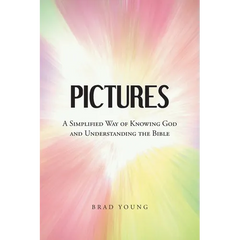 Pictures: A Simplified Way of Knowing God and Understanding the Bible