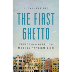 The First Ghetto: Venice and the Origins of Modern Antisemitism