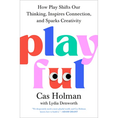 Playful: How Play Shifts Our Thinking, Inspires Connection, and Sparks Creativity