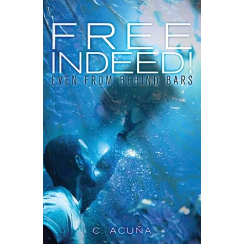 Free Indeed!: Even from behind Bars
