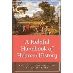 A Helpful Handbook of Hebrew History: A Bible-Believing, Jesus-Loving Take