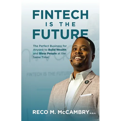 Fintech Is the Future: The Perfect Business for Anyone to Build Wealth and Bless People At the Same Time!