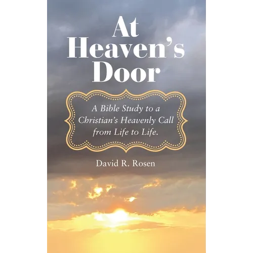 At Heaven's Door: A Bible Study to a Christian's Heavenly Call from Life to Life.