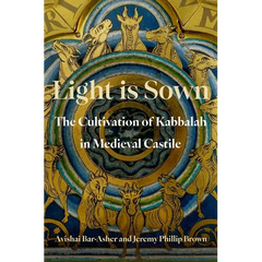 Light Is Sown: The Cultivation of Kabbalah in Medieval Castile