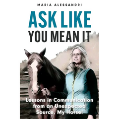 Ask Like You Mean It: Lessons in Communication from an Unexpected Source, My Horse!