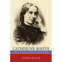 Catherine Booth: Laying the Theological Foundations of a Radical Movement