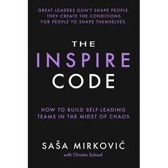 The Inspire Code: How to Build Self-Leading Teams in the Midst of Chaos