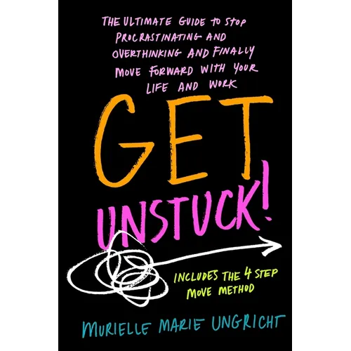Get Unstuck!: The ultimate guide to stop procrastinating and overthinking and finally move forward with your life and work.