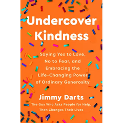 Undercover Kindness: Saying Yes to Love, No to Fear, and Embracing the Life-Changing Power of Ordinary Generosity