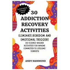 30 Addiction Recovery Activities: Eliminate Boredom and Emotional Triggers: 30 Science-Backed Activities for Anyone Committed to Lifelong Sobriety