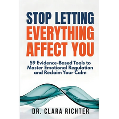 Stop Letting Everything Affect You: 59 Evidence-Based Tools to Master Emotional Regulation and Reclaim Your Calm