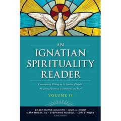 An Ignatian Spirituality Reader, Volume II: Contemporary Writings on St. Ignatius of Loyola, the Spiritual Exercises, and More