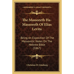 The Massoreth Ha-Massoreth Of Elias Levita: Being An Exposition Of The Massoretic Notes On The Hebrew Bible (1867)