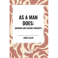 As a Man Does: Morning and Evening Thoughts