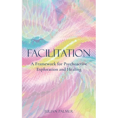 Facilitation: A Framework for Psychoactive Exploration and Healing