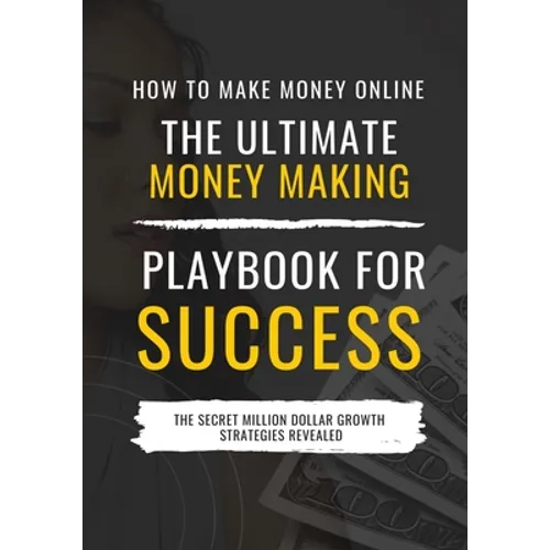 How to Make Money Online: The Ultimate Money Making PlayBook for Success