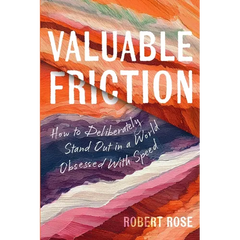 Valuable Friction: How to Deliberately Stand Out In A World Obsessed With Speed