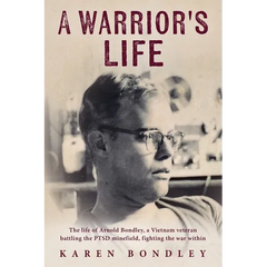 A Warrior's Life: The life of Arnold Bondley, a Vietnam veteran battling the PTSD minefield, fighting the war within