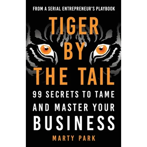 Tiger by the Tail: 99 Secrets to Tame and Master Your Business