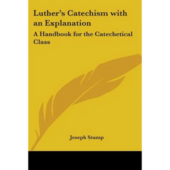 Luther's Catechism with an Explanation: A Handbook for the Catechetical Class