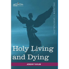 Holy Living and Dying: With Prayers Containing the Whole Duty of a Christian