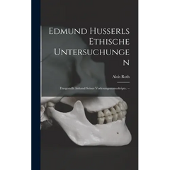 Edmund Husserls Ethische Untersuchungen: Dargestellt Anhand Seiner Vorlesungsmanuskripte. --