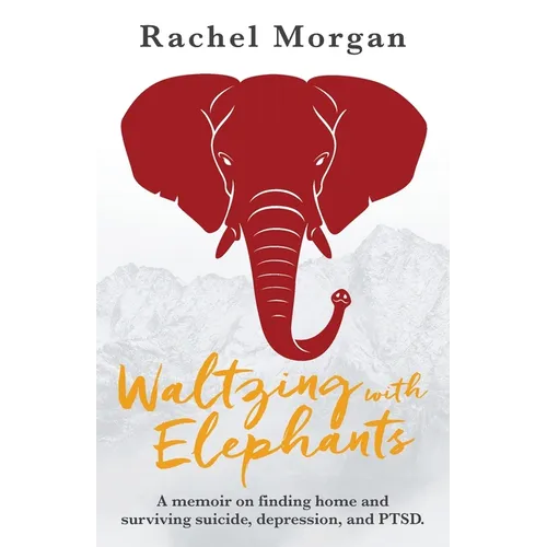 Waltzing with Elephants: A memoir on finding home and surviving suicide, depression, and PTSD