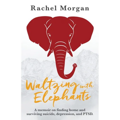 Waltzing with Elephants: A memoir on finding home and surviving suicide, depression, and PTSD