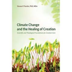 Climate Change and the Healing of Creation: Scientific and Theological Foundations for Creation Care
