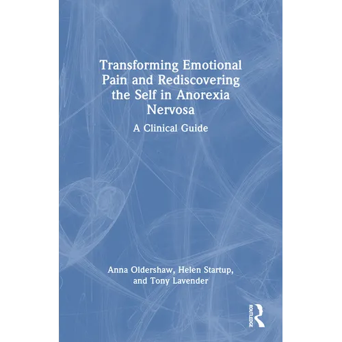 Transforming Emotional Pain and Rediscovering the Self in Anorexia Nervosa: A Clinical Guide