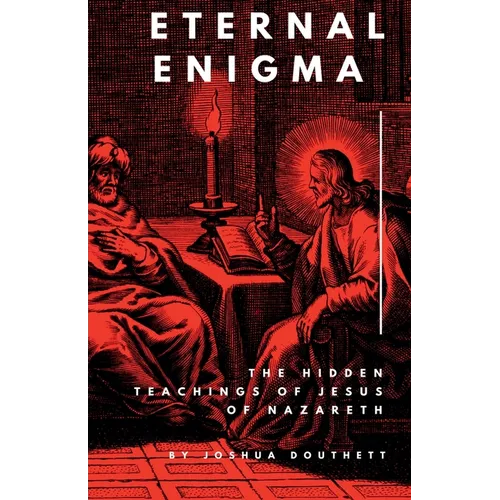 Eternal Enigma: The Hidden Teachings Of Jesus Of Nazareth