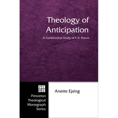Theology of Anticipation: A Constructive Study of C. S. Peirce