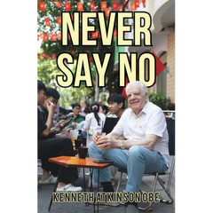 Never Say No: My Journey from Saddleworth to Saigon