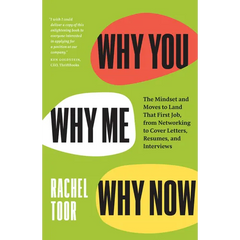 Why You, Why Me, Why Now: The Mindset and Moves to Land That First Job, from Networking to Cover Letters, Resumes, and Interviews