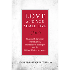 Love and You Shall Live Christian Soteriology in the Light of Interreligious Dialogue and the Biblical Notion of Agape