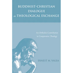Buddhist-Christian Dialogue as Theological Exchange: An Orthodox Contribution to Comparative Theology