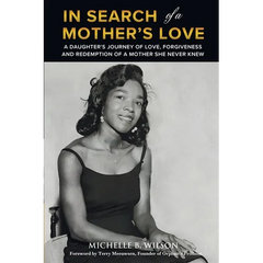 In Search of a Mother's Love: A Daughter's Journey of Love, Forgiveness and Redemption of a Mother She Never Knew