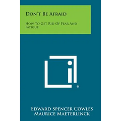 Don't Be Afraid: How to Get Rid of Fear and Fatigue
