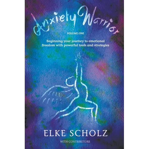 Anxiety Warrior - Volume One: Beginning your journey to emotional freedom with powerful tools and strategies