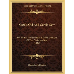 Carols Old And Carols New: For Use At Christmas And Other Seasons Of The Christian Year (1916)