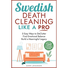 Swedish Death Cleaning Like a Pro 5 Easy Ways to DeClutter Find Emotional Balance Build a Meaningful Legacy: 5 Easy Ways to DeClutter Find Emotional B