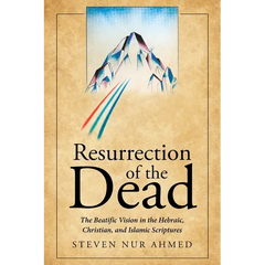 Resurrection of the Dead: The Beatific Vision in the Hebraic, Christian, and Islamic Scriptures