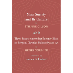 Mass Society and Its Culture, and Three Essays concerning Etienne Gilson on Bergson, Christian Philosophy, and Art